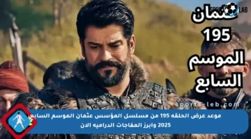 موعد عرض الحلقة 195 من مسلسل المؤسس عثمان الموسم السابع 2025 وأبرز المفاجآت الدرامية الآن